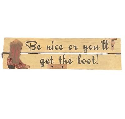 Be Nice Or You’ll Get The Boot Wood Sign 19 X 5 Old West Cowboy Boot
