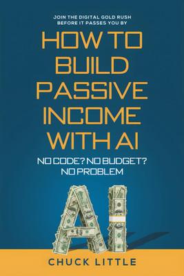 Build Passive Income with AI – No Code? No Budget? No Problem!: Join the Digital