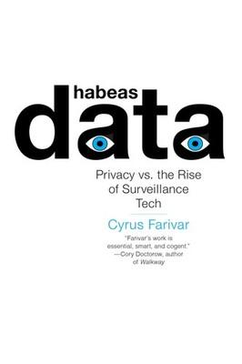 Habeas Data: Privacy vs. the Rise of Surveillance Tech by Farivar