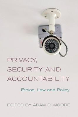 Privacy, Security and Accountability: Ethics, Law and Policy By