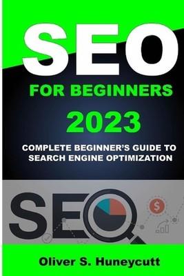 Seo For Beginners 2023: Complete Beginner's Guide To Search Engine Optimization