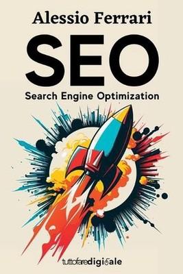 SEO: Search Engine Optimization: Impara da zero come posizionare il tuo sito web