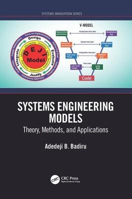 Systems Engineering Models: Theory, Methods, and Applications by Adedeji B. Badi