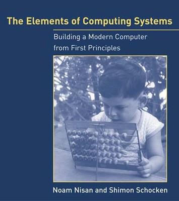 The Elements of Computing Systems: Building a Modern Computer from First Pri...